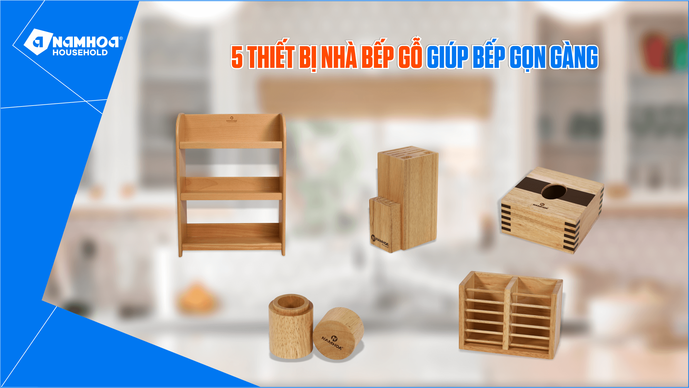 BẾP GỌN GÀNG NGAY VỚI 5 THIẾT BỊ NHÀ BẾP GỖ NAM HOA